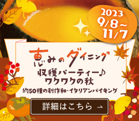 恵みのダイニング 収穫パーティ♪ワクワクの秋　約50種類の創作和イタリアンバイキング 9/8～11/7